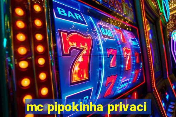 mc pipokinha privaci